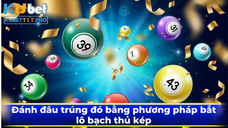 Đánh đâu trúng đó bằng phương pháp bắt lô bạch thủ kép