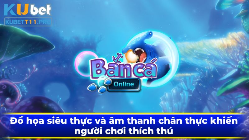 Đồ họa siêu thực và âm thanh chân thực khiến người chơi thích thú