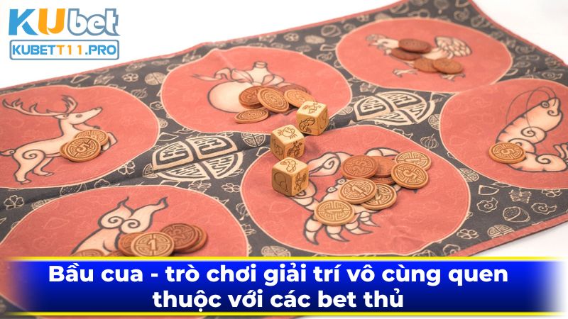 Bầu cua - trò chơi giải trí vô cùng quen thuộc với các bet thủ