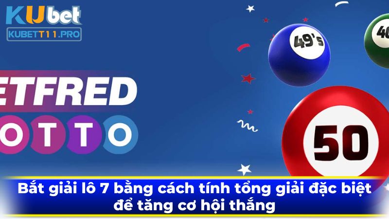 Cách bắt lô giải 7 bằng cách tính tổng giải đặc biệt để tăng cơ hội thắng Cách bắt lô giải 7 bằng cách tính tổng giải đặc biệt để tăng cơ hội thắng
