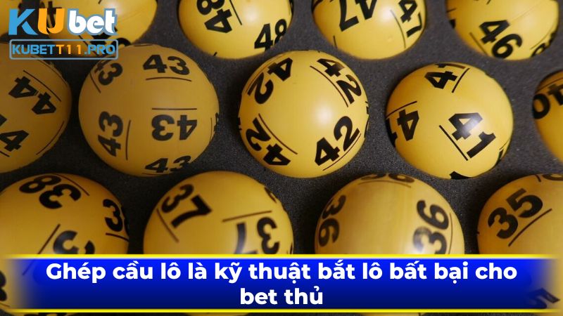 Ghép cầu lô là kỹ thuật bắt lô bất bại cho bet thủ