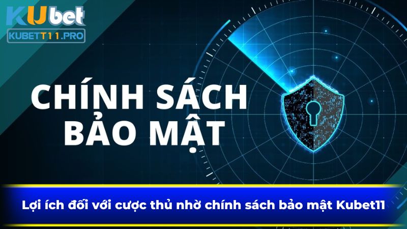 Lợi ích đối với cược thủ nhờ chính sách bảo mật Kubet11