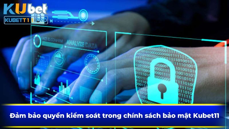 Đảm bảo quyền kiểm soát trong chính sách bảo mật Kubet11