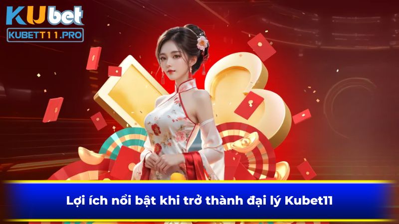 Lợi ích nổi bật khi trở thành đại lý Kubet11