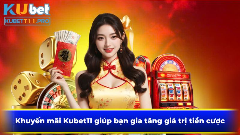 Khuyến mãi Kubet11 giúp bạn gia tăng giá trị tiền cược