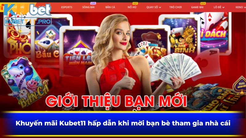 Khuyến mãi Kubet11 hấp dẫn khi mời bạn bè tham gia nhà cái