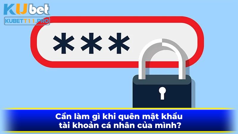 Cần làm gì khi quên mật khẩu tài khoản cá nhân của mình? Cần làm gì khi quên mật khẩu tài khoản cá nhân của mình?