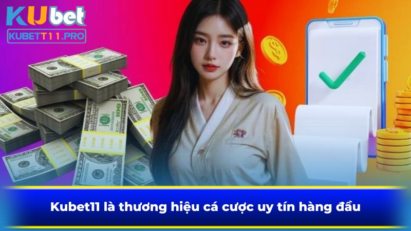 Kubet11 là thương hiệu cá cược uy tín hàng đầu