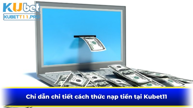 Chỉ dẫn chi tiết cách thức nạp tiền tại Kubet11