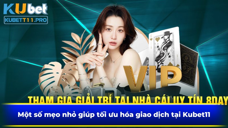 Một số mẹo nhỏ giúp tối ưu hóa giao dịch tại Kubet11
