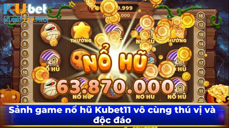 Sảnh game nổ hũ Kubet11 vô cùng thú vị và độc đáo