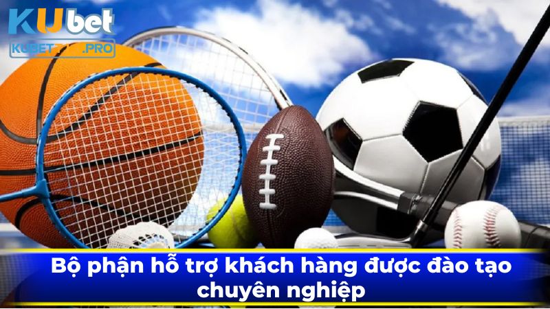 Bộ phận hỗ trợ khách hàng được đào tạo chuyên nghiệp