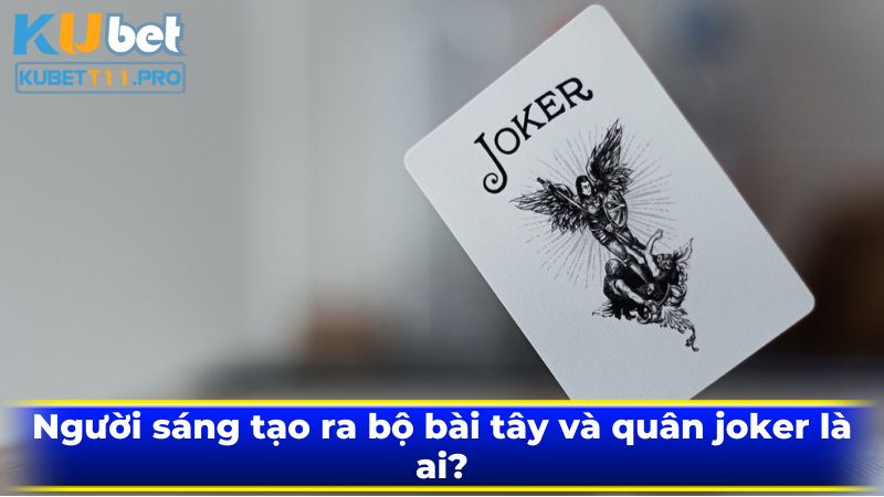 Người sáng tạo ra bộ bài tây và quân joker là ai?